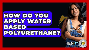How Do You Apply Water Based Polyurethane? - LearnToDIY360.com