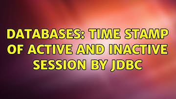 Databases: Time stamp of Active and Inactive session by JDBC (2 Solutions!!)