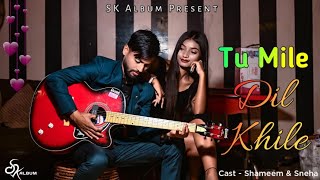 Tu Mile Dil Khile || Hindi new romantic song || SK Album