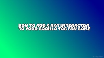 How To add a Ray Interactor to your gorilla tag fan game you