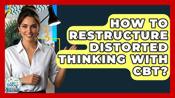 How To Restructure Distorted Thinking With CBT? - CBT Toolkit