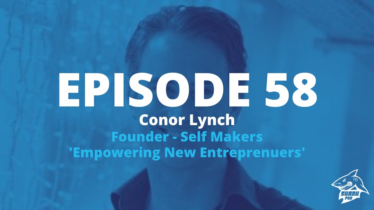 SharkPod #58 "Empowering New Entrepreneurs" Conor Lynch - Founder SelfMakers