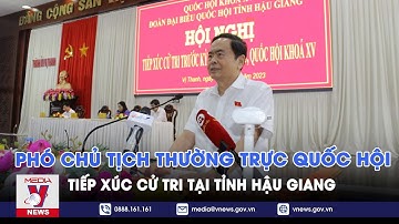 Phó Chủ tịch Thường trực Quốc hội tiếp xúc cử tri tại tỉnh Hậu Giang - VNEWS