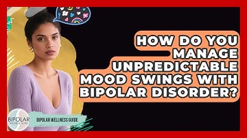 How Do You Manage Unpredictable Mood Swings With Bipolar Disorder? - Bipolar Wellness Guide