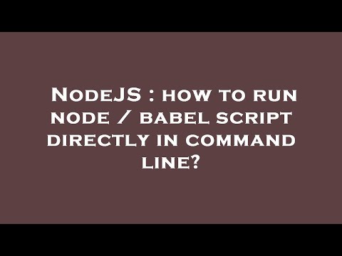 NodeJS : how to run node / babel script directly in command line?