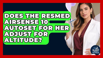 Does The ResMed AirSense 10 AutoSet For Her Adjust For Altitude? - Sleep Apnea Support Network