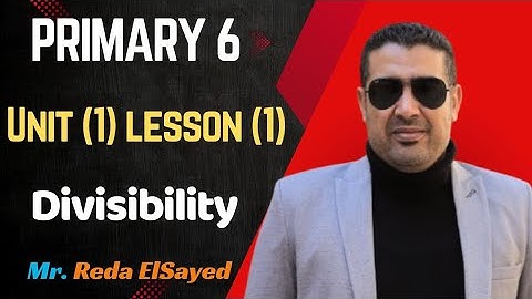 Math, primary 6, First term, Unit 1, Lesson 1 Divisibility ماث السادس الابتدائي 