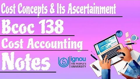 COST CONCEPT AND ITS ASCERTAINMENT (Notes) | UNIT 2 | BCOC 138 | Deepti Jindal #bcomg #ignou