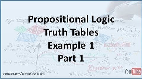 Propositional Logic: Constructing Truth Tables Example 1 - Part 1