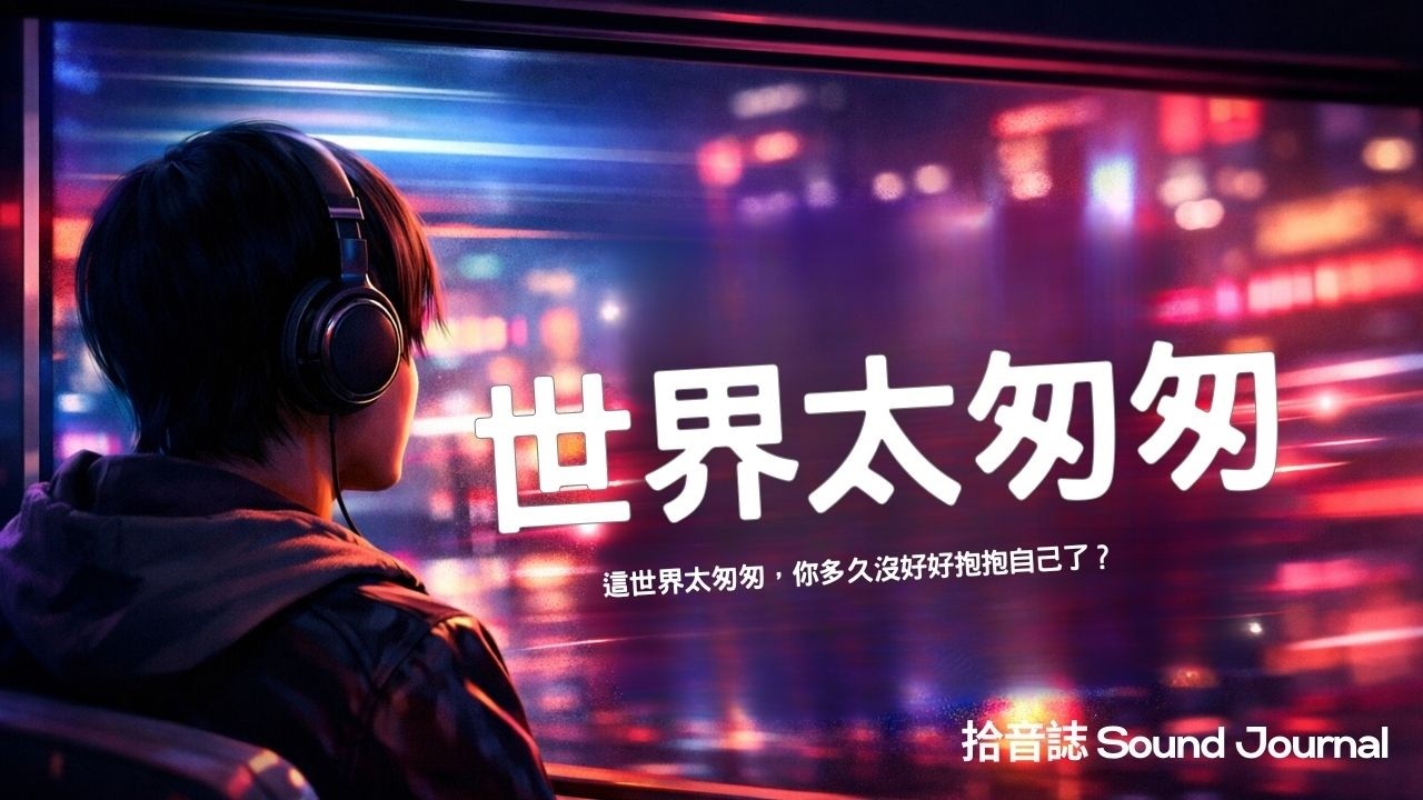 這世界太匆匆，我想在音樂裡躲一躲。｜《世界太匆匆》- 給每個在城市裂縫裡默默堅持的靈魂 (深夜治癒)