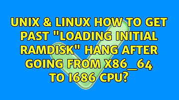 Unix & Linux: How to get past "Loading Initial Ramdisk" hang after going from x86_64 to i686 cpu?