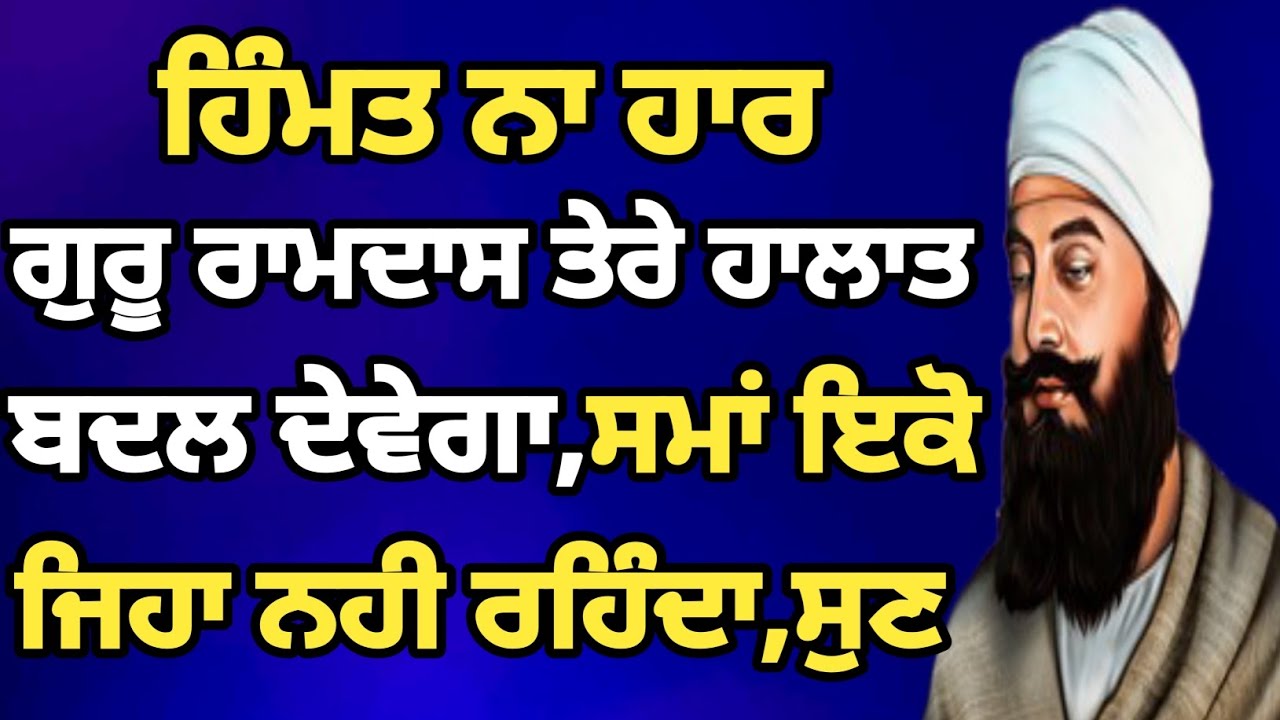 ਹਿੰਮਤ ਨਾ ਹਾਰ ਗੁਰੂ ਰਾਮਦਾਸ ਤੇਰੇ ਹਾਲਾਤ ਬਦਲ ਦੇਵੇਗਾ,ਸਮਾਂ ਇਕੋ ਜਿਹਾ ਨਹੀ ਰਹਿੰਦਾ, ਸੁਣਕੇ ਦੇਖ ਇਹ ਜਾਪ ਕਿਰਪਾ ਦੇਖ