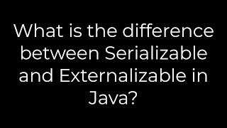 Java :What is the difference between Serializable and Externalizable in Java?(5solution)