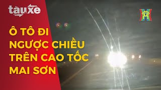 Ô tô đi ngược chiều trên cao tốc Mai Sơn | Tàu và xe
