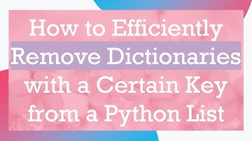 How to Efficiently Remove Dictionaries with a Certain Key from a Python List