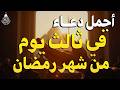 دعاء في ثالث ايام شهر رمضان دعاء شهر رمضان لجلب الرزق والفرج وقضاء الحوائج وتفريج الهم بإذن الله