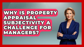 Why Is Property Appraisal Subjectivity A Challenge For Managers? - Mastering Property Management
