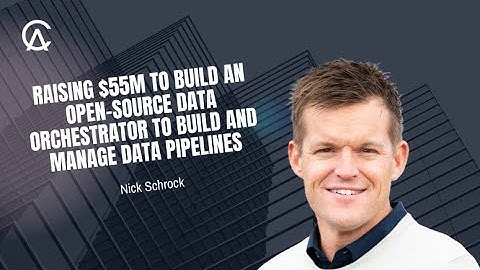 Nick Schrock On Raising $55M To Build An Open-Source Orchestrator To Build and Manage Data Pipelines