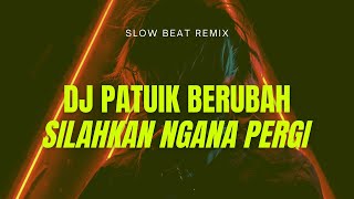 DJ PATUIK BERUBAH x SILAHKAN NGANA PERGI - HarrisNugraha (slow)
