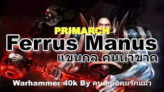 Warhammer 40k PRIMARCHS Ferrus Manus แขนกล คนหัวขาด