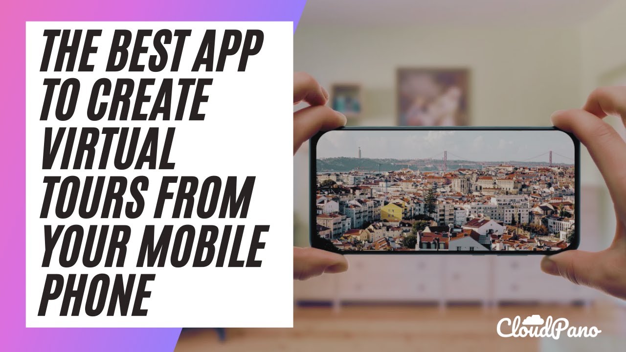 The Best App To Create Virtual Tours From Your Mobile Phone
