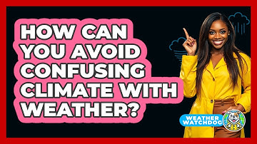 How Can You Avoid Confusing Climate With Weather? - Weather Watchdog