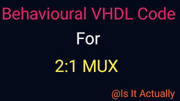 Behavioural VHDL code for 2:1 MUX / HDL code for 2 to 1 MUX / 2:1 MUX design with HDL code / verilog