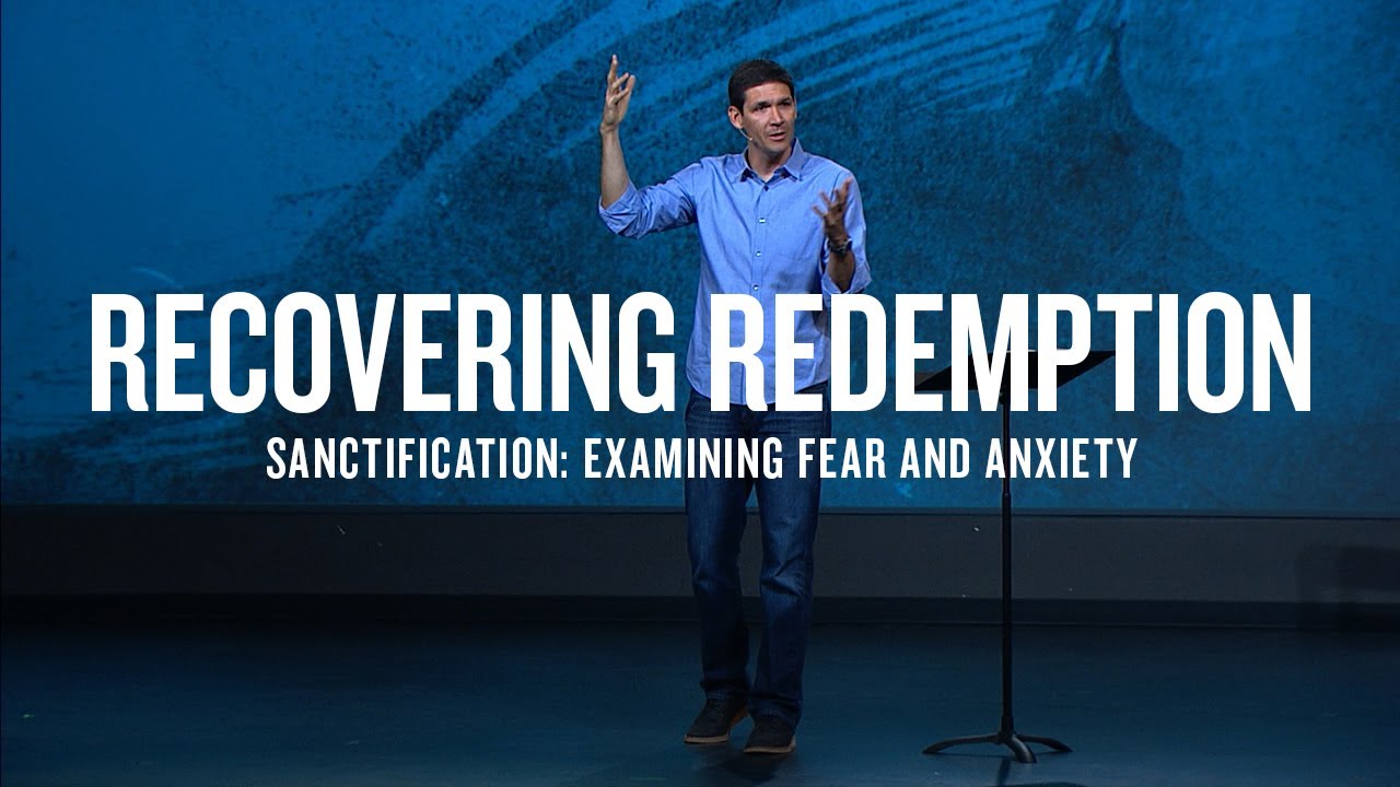 Recovering Redemption (Part 7) - Sanctification: Examining Fear and Anxiety