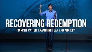 Recovering Redemption (Part 7) - Sanctification: Examining Fear and Anxiety