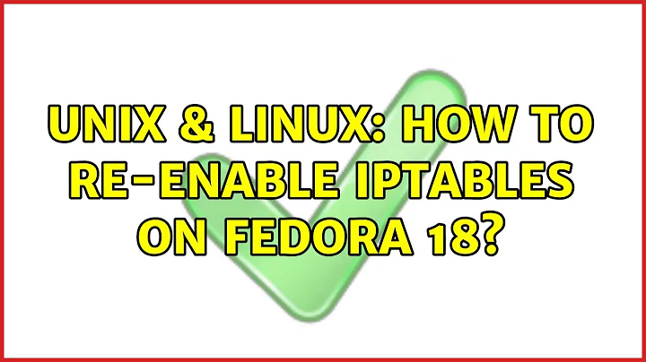Unix & Linux: How to re-enable iptables on Fedora 18?