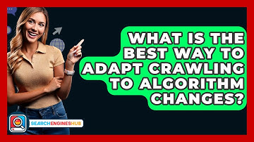 What Is The Best Way To Adapt Crawling To Algorithm Changes? - SearchEnginesHub.com