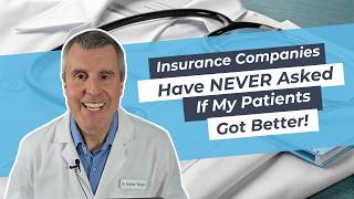 Insurance Companies Have NEVER Asked If My Patients Got Better!