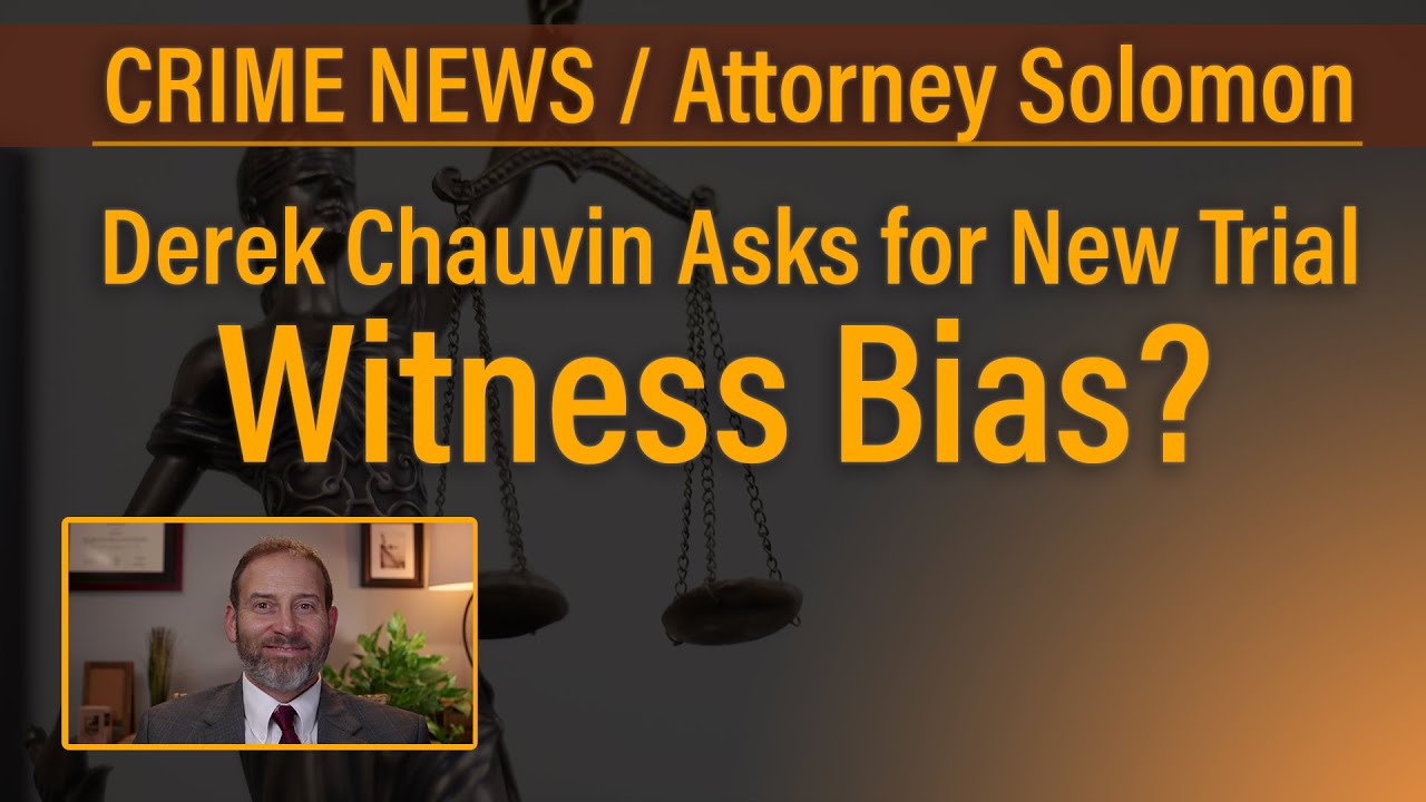 Derek Chauvin Appeal - What about Witness Bias? - Solomon Criminal Defense - Denver, CO