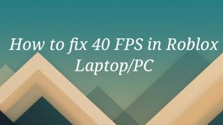How to fix 40 FPS in Roblox Laptop/PC