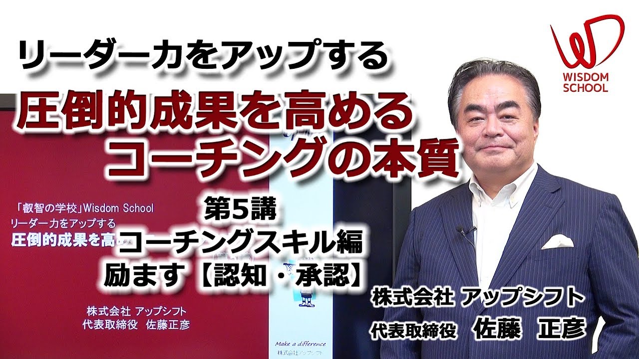 ウィズダムスクール リーダー力をアップする 圧倒的成果を高めるコーチングの本質 第5講 コーチングスキル編 励ます 認知 承認 ダイジェスト アップシフト 佐藤正彦 Youtube