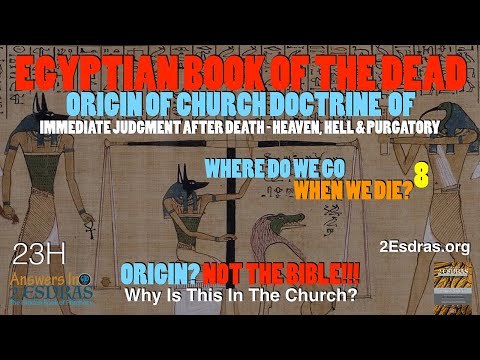 Egyptian Book of the Dead. Origin of Church Doctrine on Judgment? Part 8 Answers In 2nd Esdras 23H