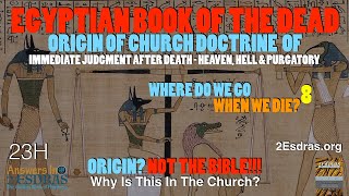 Egyptian Book of the Dead. Origin of Church Doctrine on Judgment? Part 8 Answers In 2nd Esdras 23H