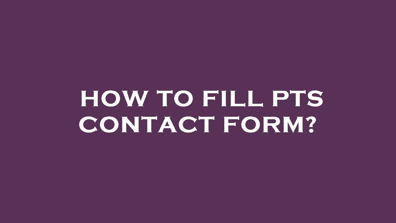 How to fill pts contact form?