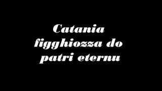 Video thumbnail of "Catania figghiozza do patri eternu con testo"
