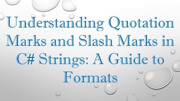 Understanding Quotation Marks and Slash Marks in C#  Strings: A Guide to Formats
