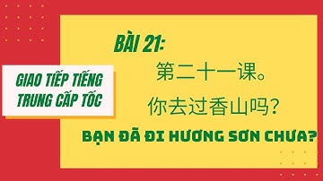 BÀI 21. Tự học giao tiếp tiếng Trung cấp tốc. 第二十一课。你去过香山吗？ BẠN ĐÃ ĐI HƯƠNG SƠN CHƯA? #21