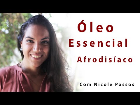 Vídeo: 15 óleos Essenciais Afrodisíacos E Como Usá-los Para Definir O Humor