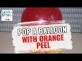 Pop a balloon with orange peel