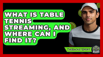 What Is Table Tennis Streaming, And Where Can I Find It? - The Racket Xpert