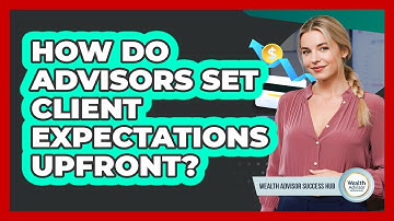 How Do Advisors Set Client Expectations Upfront?