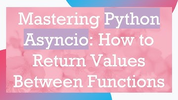 Mastering Python Asyncio: How to Return Values Between Functions