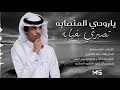 ياروحي المنصابه تصبري بغيابه جديد نادر الشراري 