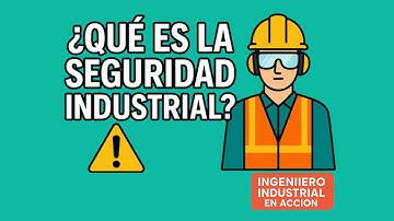 SEGURIDAD INDUSTRIAL ¿Qué es la Seguridad Industrial y por qué es clave en cualquier organización?