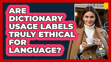 Are Dictionary Usage Labels Truly Ethical For Language? - Lexicon Lounge