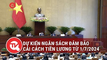 Dự kiến ngân sách đảm bảo cải cách tiền lương từ 1/7/2024 | Truyền hình Quốc hội Việt Nam